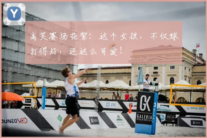 高芙赛场花絮：这个女孩，不仅球打得好，还这么可爱！