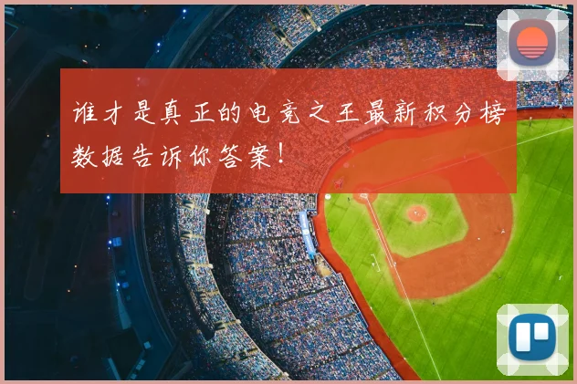 谁才是真正的电竞之王最新积分榜数据告诉你答案!